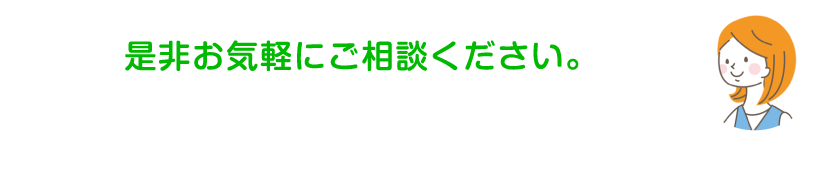 是非お気軽にご相談ください。